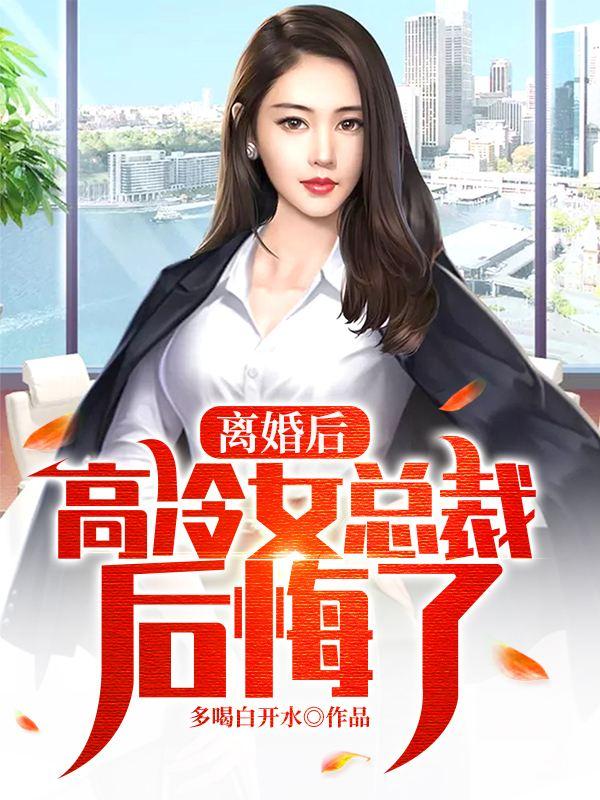 离婚后，高冷女总裁后悔了