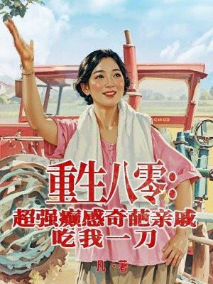 重生八零:超强癫感奇葩亲戚吃我一刀