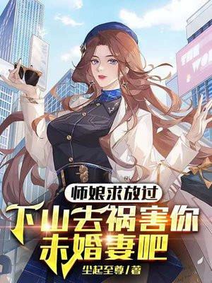 师娘求放过：下山去祸害你未婚妻吧