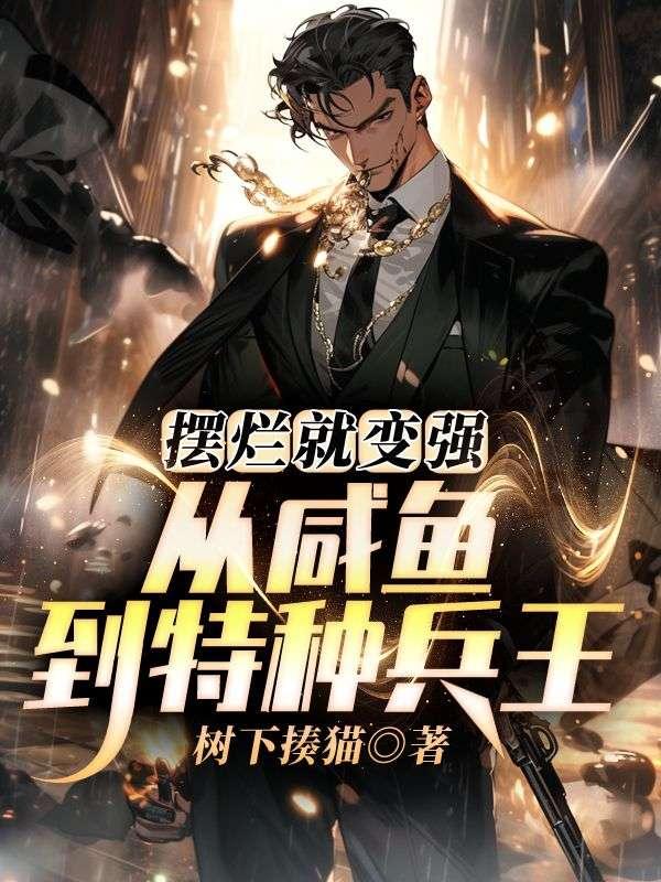 摆烂就变强,从咸鱼到特种兵王